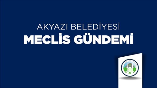 AKYAZI BELEDİYESİ 08 NİSAN 2024 TARİHLİ MECLİS TOPLANTISININ 1. BİRLEŞİMİNE AİT GÜNDEM