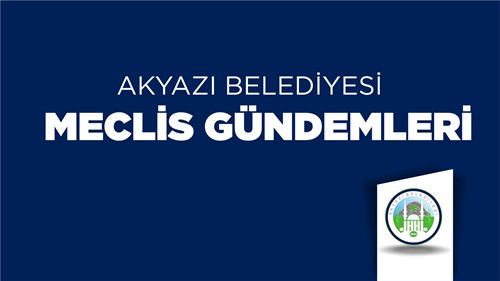 AKYAZI BELEDİYESİ 03 EKİM  2023 TARİHLİ MECLİS TOPLANTISININ 1. BİRLEŞİMİNE AİT GÜNDEM