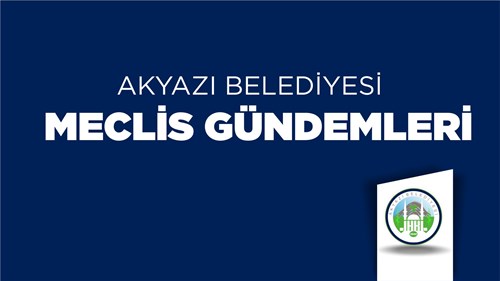 AKYAZI BELEDİYESİ 05 MART 2024 TARİHLİ MECLİS TOPLANTISININ 1. BİRLEŞİMİNE AİT GÜNDEM